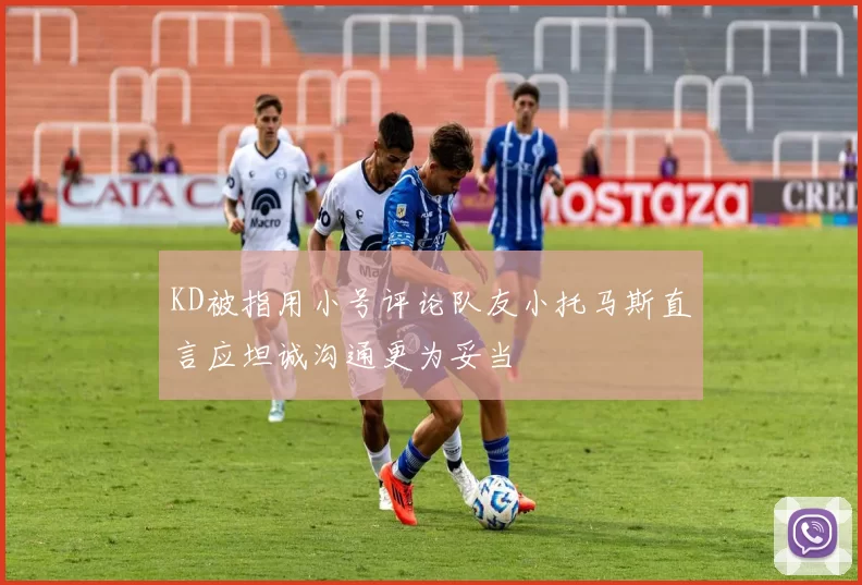 KD被指用小号评论队友小托马斯直言应坦诚沟通更为妥当