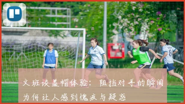 文班谈盖帽体验：阻挡对手的瞬间为何让人感到愧疚与疑惑